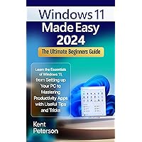 Windows 11 Made Easy 2024: The Ultimate Beginners Guide: Learn the Essentials of Windows 11, From Setting up your PC to Mastering Productivity Apps with Useful Tips and Tricks Windows 11 Made Easy 2024: The Ultimate Beginners Guide: Learn the Essentials of Windows 11, From Setting up your PC to Mastering Productivity Apps with Useful Tips and Tricks Kindle Paperback Hardcover