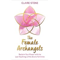 The Female Archangels: Reclaim Your Power with the Lost Teachings of the Divine Feminine The Female Archangels: Reclaim Your Power with the Lost Teachings of the Divine Feminine Kindle Paperback Audible Audiobook
