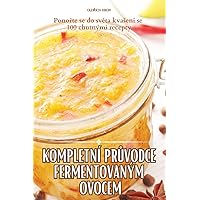 Kompletní PrŮvodce Fermentovaným Ovocem (Czech Edition)