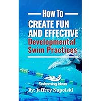 How to Create Fun and Effective Developmental Swim Practices: Make coaching beginner swimmers exciting and interesting. How to Create Fun and Effective Developmental Swim Practices: Make coaching beginner swimmers exciting and interesting. Paperback Kindle