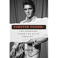 Forever Young:: The Enduring Legacy of Elvis Presley Forever Young:: The Enduring Legacy of Elvis Presley Kindle Paperback
