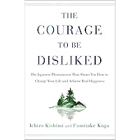 The Courage to Be Disliked: The Japanese Phenomenon That Shows You How to Change Your Life and Achieve Real Happiness The Courage to Be Disliked: The Japanese Phenomenon That Shows You How to Change Your Life and Achieve Real Happiness Audible Audiobook Hardcover Kindle Paperback Audio CD