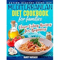 MEDITERRANEAN DIET COOKBOOK FOR FAMILIES: Eating Healthy Every Day. Clean-Eating Recipes for Beginners MEDITERRANEAN DIET COOKBOOK FOR FAMILIES: Eating Healthy Every Day. Clean-Eating Recipes for Beginners Paperback Kindle Hardcover