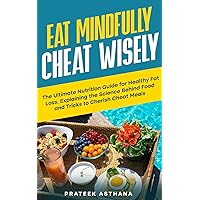 Eat Mindfully Cheat Wisely: The Ultimate Nutrition Guide for Healthy Fat Loss, Explaining the Science Behind Food and Tricks to Cherish Cheat Meals (Train Smartly Cheat Wisely)