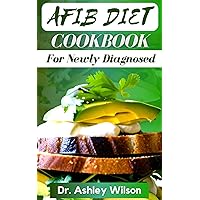 AFIB DIET COOKBOOK FOR NEWLY DIAGNOSED: Healthy Cardiologist Atrial Fibrillation Recipes to Reverse and Preventing Heart Disease Complications and Afib Symptoms AFIB DIET COOKBOOK FOR NEWLY DIAGNOSED: Healthy Cardiologist Atrial Fibrillation Recipes to Reverse and Preventing Heart Disease Complications and Afib Symptoms Kindle Paperback