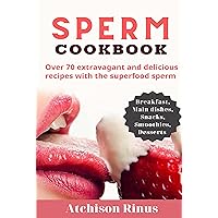 Sperm Cookbook : Over 70 extravagant and delicious recipes with the superfood sperm Sperm Cookbook : Over 70 extravagant and delicious recipes with the superfood sperm Kindle Paperback