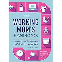 The Working Mom's Handbook: A Survival Guide for Returning to Work after Having a Baby The Working Mom's Handbook: A Survival Guide for Returning to Work after Having a Baby Paperback Kindle