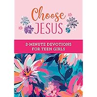 Choose Jesus: 3-Minute Devotions for Teen Girls
