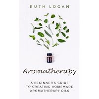 Aromatherapy: A Beginner’s Guide to Creating Homemade Aromatherapy Oils Aromatherapy: A Beginner’s Guide to Creating Homemade Aromatherapy Oils Kindle Audible Audiobook Paperback