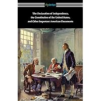 The Declaration of Independence, the Constitution of the United States, and Other Important American Documents The Declaration of Independence, the Constitution of the United States, and Other Important American Documents Paperback Kindle
