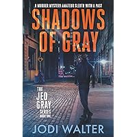 Shadows of Gray: A Murder Mystery Amateur Sleuth With A Past (The Jed Gray Series)