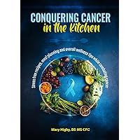Conquering Cancer in the Kitchen: Stress Free Recipes, Meal Planning and Overall Tips While Combating Cancer Conquering Cancer in the Kitchen: Stress Free Recipes, Meal Planning and Overall Tips While Combating Cancer Hardcover Paperback
