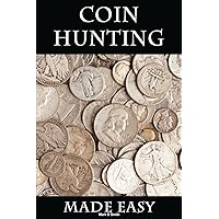 Coin Hunting Made Easy: Finding Silver, Gold and Other Rare Valuable Coins for Profit and Fun Coin Hunting Made Easy: Finding Silver, Gold and Other Rare Valuable Coins for Profit and Fun Paperback Kindle