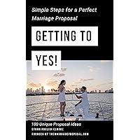 Getting To Yes!: How To Propose: Simple Steps for a Perfect Marriage Proposal. Plus 100 Unique Proposal Ideas Getting To Yes!: How To Propose: Simple Steps for a Perfect Marriage Proposal. Plus 100 Unique Proposal Ideas Kindle Paperback