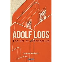 Adolf Loos: The Art of Architecture (International Library of Architecture) Adolf Loos: The Art of Architecture (International Library of Architecture) Kindle Hardcover Paperback