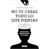 No te creas todo lo que piensas: El sufrimiento empieza y termina en tu cabeza (Spanish Edition)