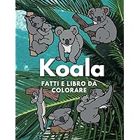 Koalas: fatti e libro da colorare: per bambini dai 2 ai 16 anni (Fatti sugli animali e colorazione) (Italian Edition) Koalas: fatti e libro da colorare: per bambini dai 2 ai 16 anni (Fatti sugli animali e colorazione) (Italian Edition) Paperback
