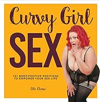Curvy Girl Sex: 101 Body-Positive Positions to Empower Your Sex Life Curvy Girl Sex: 101 Body-Positive Positions to Empower Your Sex Life Kindle Flexibound