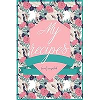 My recipes a Family recipe book: Treasured Recipes, Recipe Books To Write In, Customized Recipe Book, Blank Recipe Journal to Write in for Women, high quality cover and decorated interior