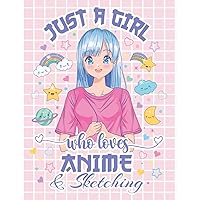 Just a Girl Who Loves Anime and Sketching: Anime Sketchbook | Large 8.5 x 11 Anime Drawing Pad | Manga Sketch Book with Blank Pages for Drawing, ... Love Manga Japanese Art, Anime, and Kawaii