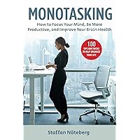 Monotasking: How to Focus Your Mind, Be More Productive, and Improve Your Brain Health Monotasking: How to Focus Your Mind, Be More Productive, and Improve Your Brain Health Paperback Kindle