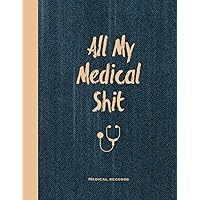 Medical Records, All My Medical Shit: Health Record Keeper, Health Wellness Tracker Journal, Medical History Records Medical Records, All My Medical Shit: Health Record Keeper, Health Wellness Tracker Journal, Medical History Records Paperback Hardcover