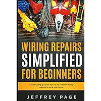Wiring Repairs Simplified for Beginners: Step by Step Guide on How to Do Common Wiring Repairs Around Your Home