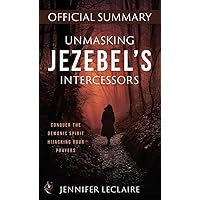 Unmasking Jezebel's Intercessors Official Summary: Conquer the Demonic Spirit Hijacking Your Prayers Unmasking Jezebel's Intercessors Official Summary: Conquer the Demonic Spirit Hijacking Your Prayers Paperback