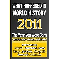 What Happened in World History 2011 The Year You Were Born: Unique Anniversary Gift for People Who Born in 2011 | All Major Historical Events | ... Culture,Famous People,Economy...)