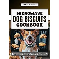 Microwave Dog Biscuits Cookbook: A Comprehensive Guide to Crafting Healthy Homemade Dog Treats and Snacks with Quick, Easy and Delicious Vet-approved Recipes ... (EASY HEALTY HOMEMADE DOG TREATS RECIPES) Microwave Dog Biscuits Cookbook: A Comprehensive Guide to Crafting Healthy Homemade Dog Treats and Snacks with Quick, Easy and Delicious Vet-approved Recipes ... (EASY HEALTY HOMEMADE DOG TREATS RECIPES) Kindle Paperback
