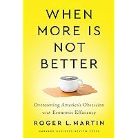 When More Is Not Better: Overcoming America's Obsession with Economic Efficiency When More Is Not Better: Overcoming America's Obsession with Economic Efficiency Hardcover Audible Audiobook Kindle Audio CD