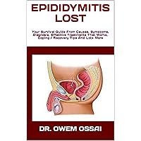EPIDIDYMITIS LOST : Your Survival Guide From Causes, Symptoms, Diagnosis, Effective Treatments That Works, Coping / Recovery Tips And Lots More EPIDIDYMITIS LOST : Your Survival Guide From Causes, Symptoms, Diagnosis, Effective Treatments That Works, Coping / Recovery Tips And Lots More Kindle Paperback