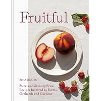 Fruitful: Sweet and Savoury Fruit Recipes Inspired by Farms, Orchards and Gardens Fruitful: Sweet and Savoury Fruit Recipes Inspired by Farms, Orchards and Gardens Hardcover Kindle