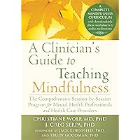 A Clinician's Guide to Teaching Mindfulness: The Comprehensive Session-by-Session Program for Mental Health Professionals and Health Care Providers A Clinician's Guide to Teaching Mindfulness: The Comprehensive Session-by-Session Program for Mental Health Professionals and Health Care Providers Paperback Kindle