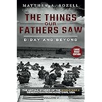 D-DAY AND BEYOND-LARGE PRINT EDITION: The Things Our Fathers Saw-The Untold Stories of the World War II Generation-Volume V (MATTHEW ROZELL BOOKS-LARGE PRINT EDITIONS) D-DAY AND BEYOND-LARGE PRINT EDITION: The Things Our Fathers Saw-The Untold Stories of the World War II Generation-Volume V (MATTHEW ROZELL BOOKS-LARGE PRINT EDITIONS) Paperback