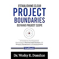 Establishing Clear Project Boundaries: Defining Project Scope : A Competency-Based Approach that Integrates Planning and Evaluation with Resource Management ... for Structured Learning Book 1032) Establishing Clear Project Boundaries: Defining Project Scope : A Competency-Based Approach that Integrates Planning and Evaluation with Resource Management ... for Structured Learning Book 1032) Kindle Hardcover Paperback