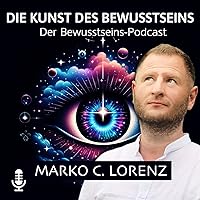 Die Kunst des Bewusstseins mit Marko C. Lorenz