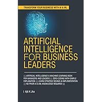 Artificial Intelligence for Business Leaders: ARTIFICIAL INTELLIGENCE and MACHINE LEARNING BOOK FOR MANAGERS, LEADERS || ZERO CODING WITH SIMPLE ... Intelligence for Managers and Leaders) Artificial Intelligence for Business Leaders: ARTIFICIAL INTELLIGENCE and MACHINE LEARNING BOOK FOR MANAGERS, LEADERS || ZERO CODING WITH SIMPLE ... Intelligence for Managers and Leaders) Paperback Kindle