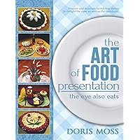 The Art of Food Presentation: The Eye Also Eats The Art of Food Presentation: The Eye Also Eats Paperback Kindle