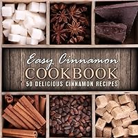 Easy Cinnamon Cookbook: 50 Delicious Cinnamon Recipes Easy Cinnamon Cookbook: 50 Delicious Cinnamon Recipes Paperback Kindle