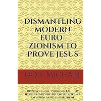 DISMANTLING MODERN EURO-ZIONISM TO PROVE JESUS: Disproving the “Promised Land” by illustrating why the entire Bible is a salvation based linear theme DISMANTLING MODERN EURO-ZIONISM TO PROVE JESUS: Disproving the “Promised Land” by illustrating why the entire Bible is a salvation based linear theme Hardcover Paperback