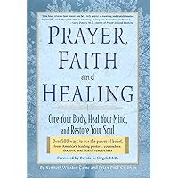 Prayer, Faith, and Healing: Cure Your Body, Heal Your Mind and Restore Your Soul Prayer, Faith, and Healing: Cure Your Body, Heal Your Mind and Restore Your Soul Hardcover Kindle Paperback