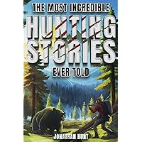 The Most Incredible Hunting Stories Ever Told: True Tales About Hunting, Trapping, Adventure and Survival The Most Incredible Hunting Stories Ever Told: True Tales About Hunting, Trapping, Adventure and Survival Paperback Kindle
