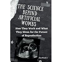 The Science Behind Artificial Wombs: How They Work and What They Mean for the Future of Reproduction