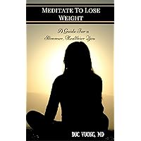 Meditate to Lose Weight: A Guide for a Slimmer, Healthier You Meditate to Lose Weight: A Guide for a Slimmer, Healthier You Kindle