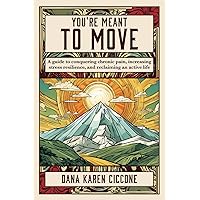 You're Meant to Move: A Guide to Conquering Chronic Pain, Increasing Stress Resilience, and Reclaiming an Active Life You're Meant to Move: A Guide to Conquering Chronic Pain, Increasing Stress Resilience, and Reclaiming an Active Life Paperback Kindle