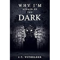 Why I'm Afraid of the Dark (The Dark Trilogy Book 1)
