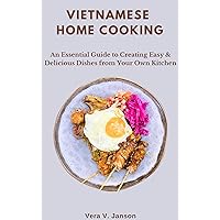 Vietnamese Home Cooking: An Essential Guide to Creating Easy & Delicious Dishes from Your Own Kitchen Vietnamese Home Cooking: An Essential Guide to Creating Easy & Delicious Dishes from Your Own Kitchen Kindle Paperback