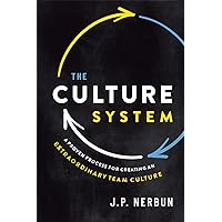 The Culture System: A Proven Process for Creating an Extraordinary Team Culture