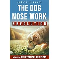 THE DOG NOSE WORK REVOLUTION | UNLOCKING CANINE INDEPENDENCE: The Ultimate Handbook for Mastering the Scent Training and Cultivating a Spirit of Joy in Your Four-Legged Friend THE DOG NOSE WORK REVOLUTION | UNLOCKING CANINE INDEPENDENCE: The Ultimate Handbook for Mastering the Scent Training and Cultivating a Spirit of Joy in Your Four-Legged Friend Paperback Kindle